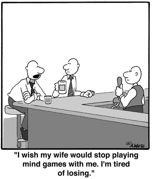 'I wish my wife would stop playing mind games with me. I'm tired of losing.'