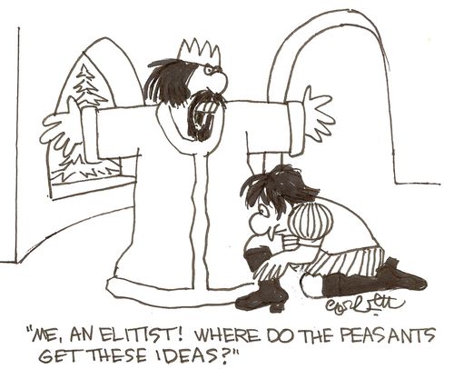 'Me, an elitist!  Where do the peasants get these ideas?'