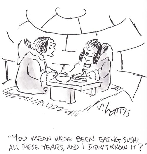 'You mean we've been eating sushi all these years, and I didn't know it?'