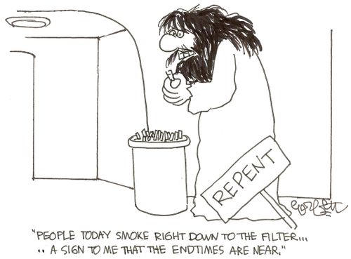 'People today smoke right down to the filter...a sign to me that the endtimesare near.' ( repent)