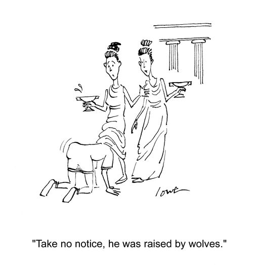 'Take no notice, he was raided by wolves.'