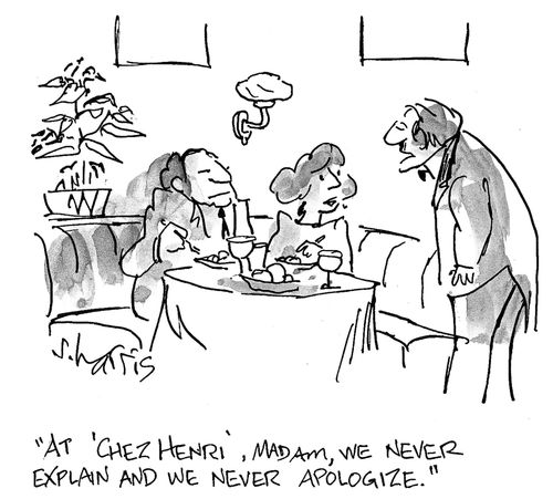 'At 'Chez Henri', Madam, we never explain and we never apologize.'