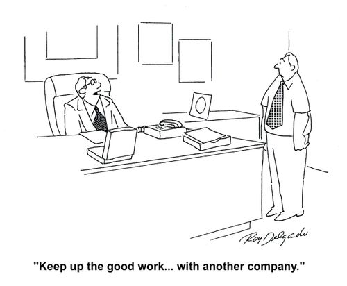 'Keep up the good work... with another company.'