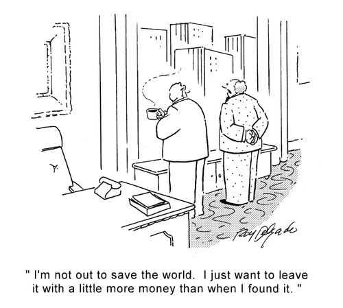 'I'm not out to save the world. I just want to leave it with a little more money than when I found it.'