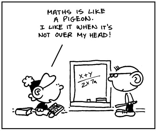 'Maths is like a pigeon. I like it when it's not over my head.'