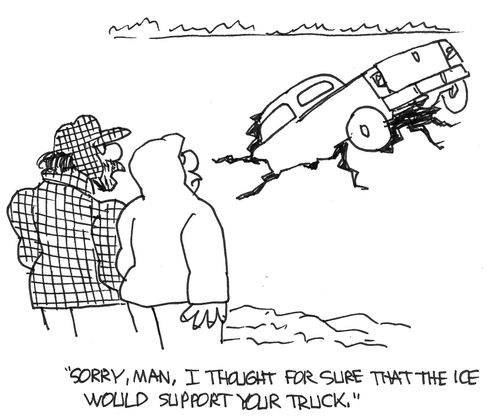 "Sorry, I thought the ice would support your truck."