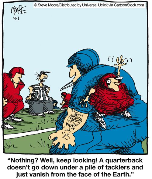 'Nothing? Well, keep looking! A quarterback doesn't go down under a pile of tacklers and just vanish...'