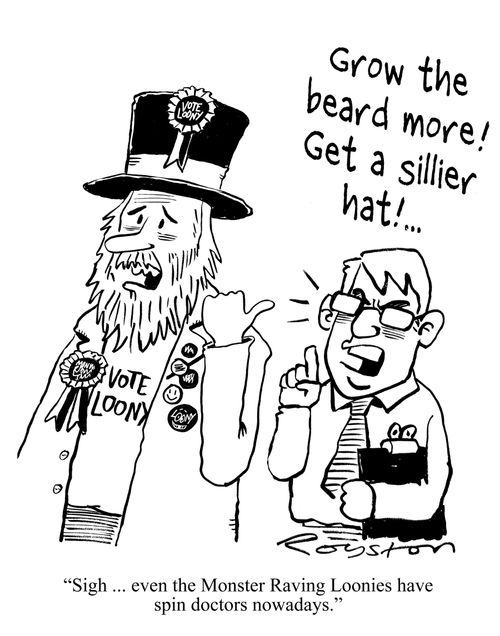 'Sigh ... even the Monster Raving Loonies have spin doctors nowadays.' (Spin doctor shouts 'Grow the beard more! Get a sillier hat!')