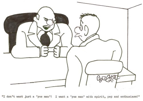 'I don't want just a 'yes man'!  I want a 'yes man' with spirit, pep and enthusiasm!'