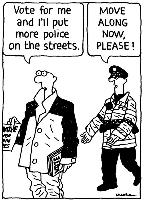 'Vote for me and I'll put more police on the streets.' 'Move along now, please!'