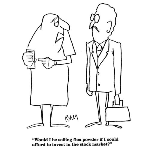 'Would I be selling flea powder if I could afford to invest in the stock market?'