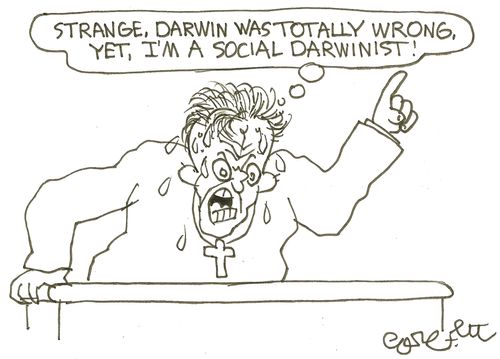 'Strange, Darwin was totally wrong, yet, I'm a social Darwinist!'
