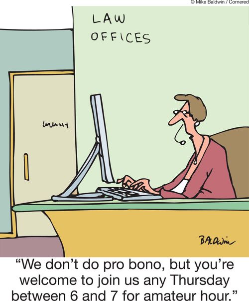 'We don't do pro bono, but you're welcome to join us any Thursday between 6 and 7 for amateur hour.'