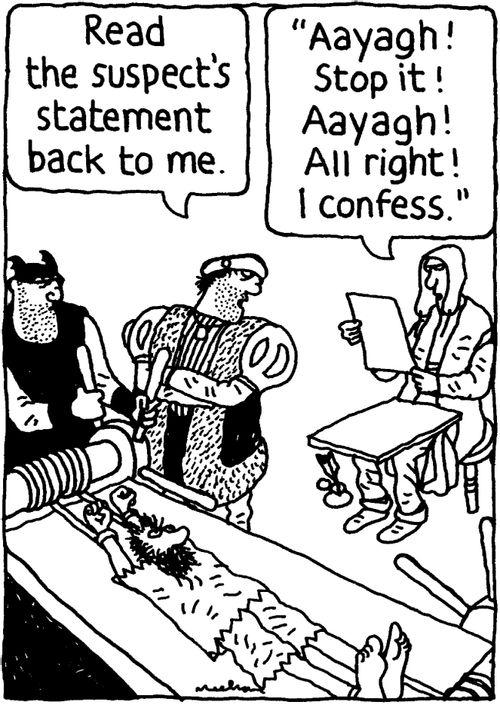 'Read the suspect's statement back to me.' 'Aayagh! Stop it! Aayagh! All right! I confess.'