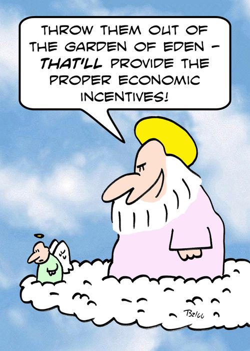 'Throw them out of the Garden of Eden - THAT'LL provide the proper economic incentives!: