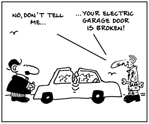 'No, don't tell me, your electric garage door is broken.'