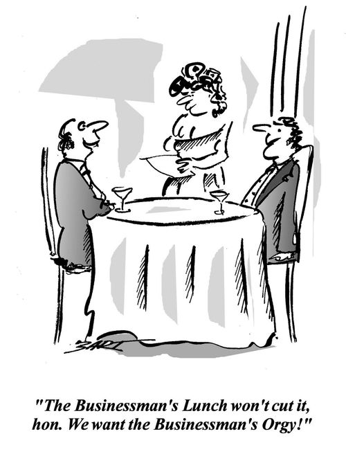 'The Businessman's Lunch won't cut it, hon. We want the Businessman's Orgy!'