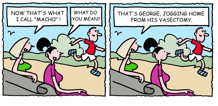 'That's what I call macho. . .That's George. Jogging home from his vasectomy.'