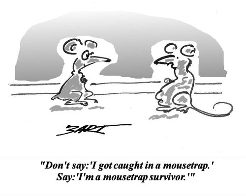 'Don't say: 'I got caught in a mousetrap.' Say: 'I'm a mousetrap survivor.''