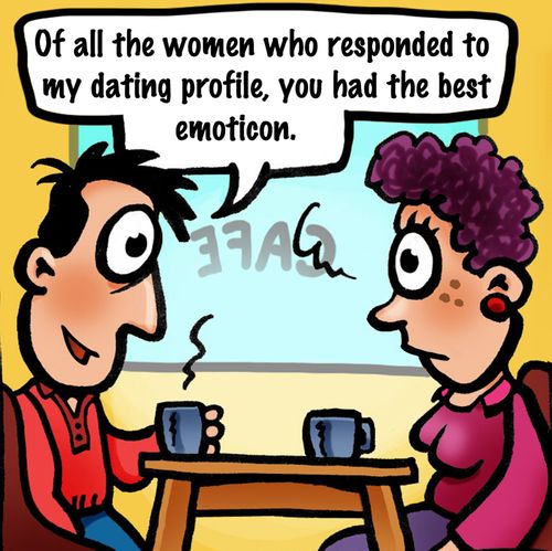 'Of all the women who responded to my dating profile, you had the best emoticon.'