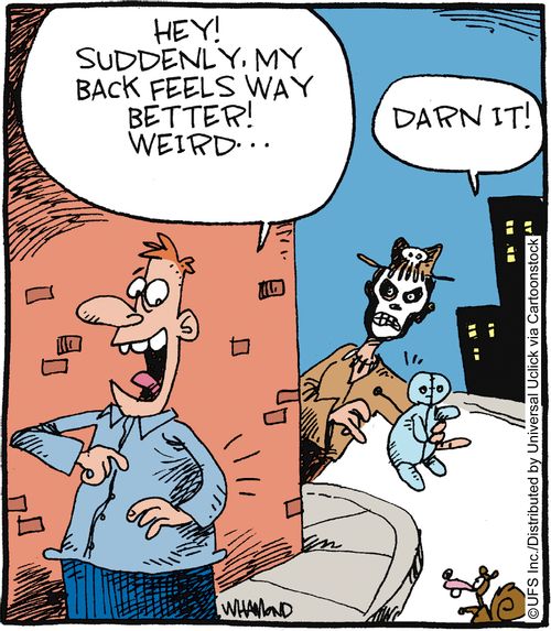 'Hey! Suddenly, my back feels way better! Weird...'