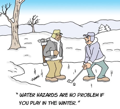 'Water hazards are no problem if you play golf in the winter.'