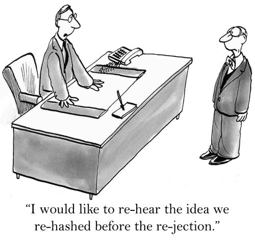 'I would like to re-hear the idea we re-hashed before the re-jection.'