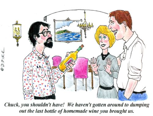 'Chuck, you shouldn't have! We haven't gotten around to dumping out the last bottle of homemade wine you brought us.'