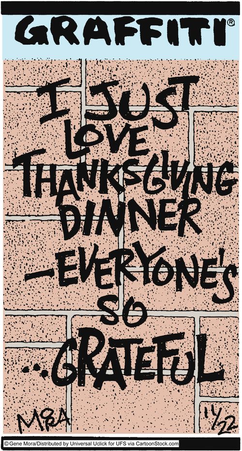 I just love Thanksgiving dinner - everyone's so...Grateful.