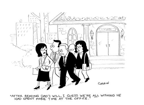 'After reading Dad's will, I guess we're all wishing he had spent more time at the office.'