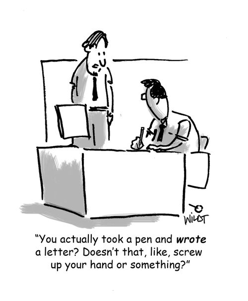 'You actually took a pen and wrote a letter? Doesn't that, like, screw up your hand or something?'