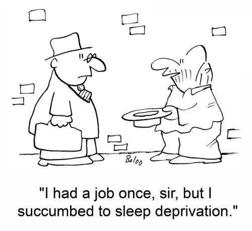 'I had a job once, sir, but I succumbed to sleep deprivation.'