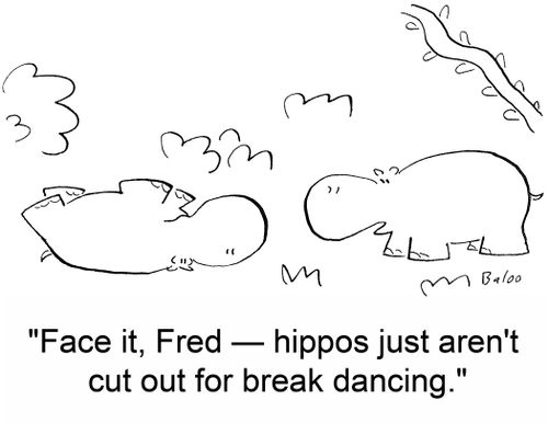 'Face it, Fred -- hippos just aren't cut out for break dancing.'