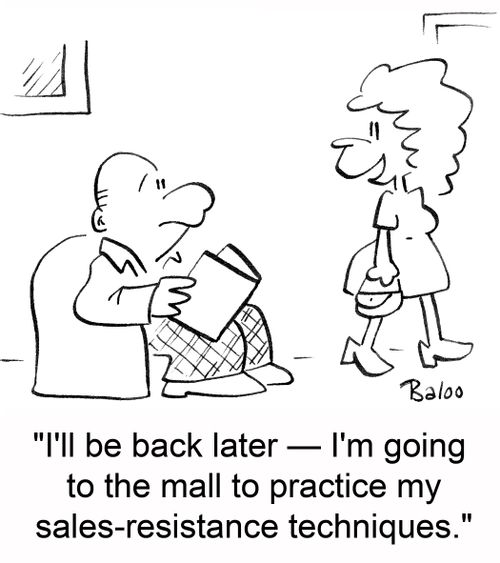 'I'll be back later -- I'm going to the mall to practice my sales-resistance techniques.'