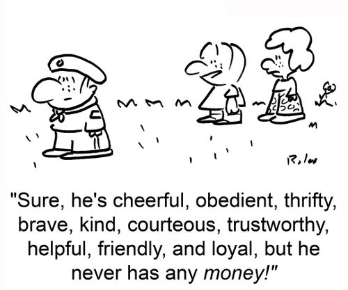 'Sure, he's cheerful, obedient, thrifty, brave, kind, courteous, trustworthy, helpful, friendly, and loyal, but he never has any money.'