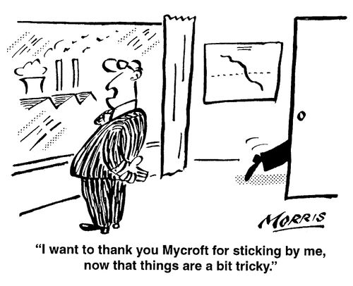 I want to thank you Mycroft for sticking by me, now that things are a bit tricky.