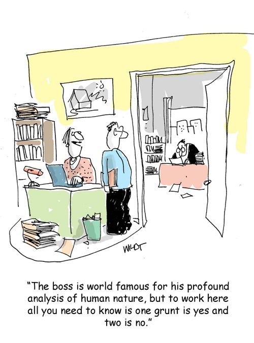 The boss is world famous for his profound analysis of human nature, but to work here all you need to know one grunt is yes and two is no.