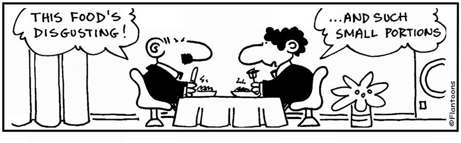 'The food is disgusting.' 'And such small portions.'