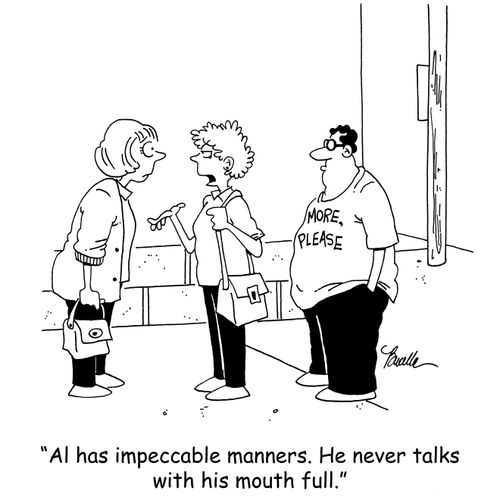 'Al has impeccable manners. He never talks with his mouth full.'
