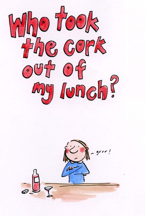 'Who took the cork out of my lunch?'