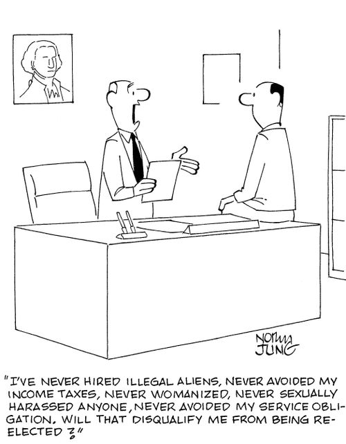 'I've never hired illegal aliens, never avoided my income taxes, never womanized, never sexually harassed anyone, never avoided my service obligation. Will that disqualify me from being reelected?'