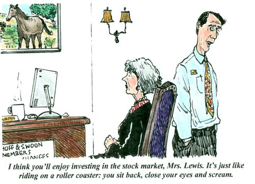 'I think you'll enjoy investing in the stock market, Mrs. Lewis. It's just like riding a roller coaster: you sit back, close your eyes and scream.'