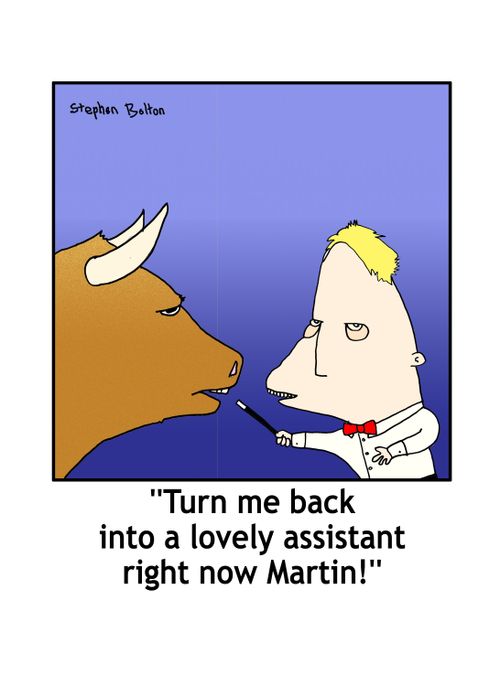 'Turn me back into a lovely assistant right now Martin.'