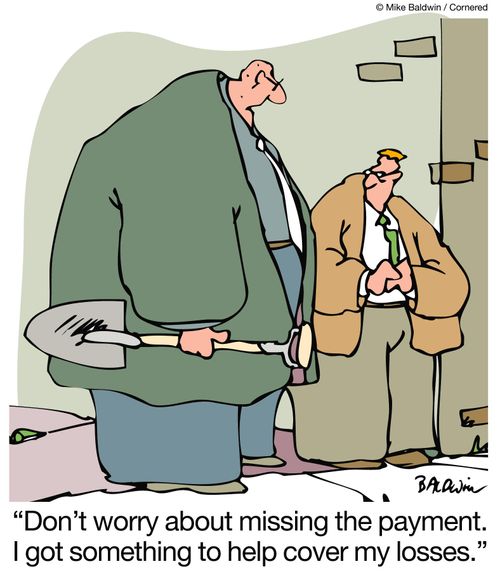 Don't worry about missing the payment. I got something to help cover my losses.