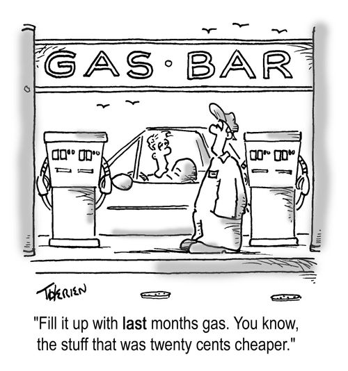'Fill it up with last months gas. You know, the stuff that was twenty cents cheaper.'