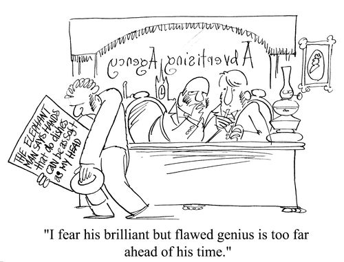'I fear his brilliant but flawed genius is too far ahead of his time.'