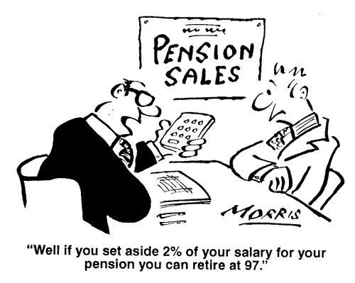 "...if you set aside 2% of your salary for your pension you can retire at 97."