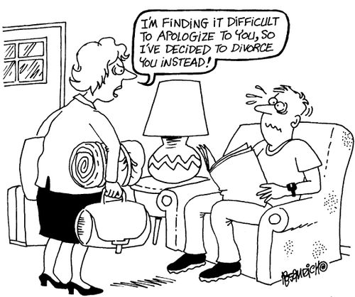 "I'm finding it difficult to apologize to you,so I've decided to divorce you instead!"