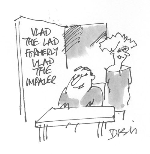 'Vlad the lad formerly Vlad the impaler.'