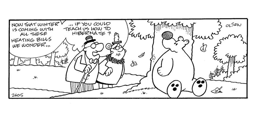 'Now that winter is coming with all these heating bills we wonder if you could teach us how to hibernate?'